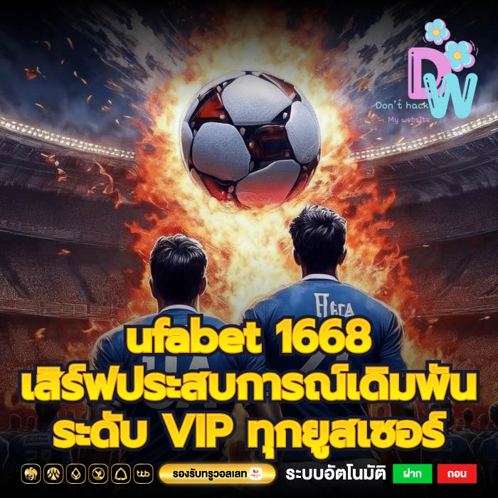 ufabet 1668 เสิร์ฟประสบการณ์เดิมพันระดับ VIP ทุกยูสเซอร์